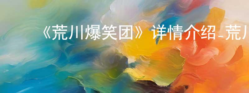 陈海楼发布《荒川爆笑团》详情介绍_荒川爆笑团已完结在线观看_荒川爆笑团迅雷下载_日漫